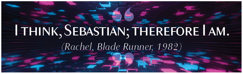 I think, Sebastian; therefore I am.  (Rachel, Blade Runner, 1982)