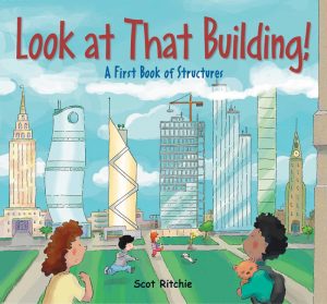 Look at That Building! A First Book of Structures by Scot Ritchie